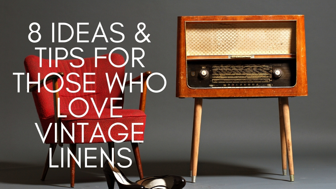 8 Ideas & Tips for Those Who Love Vintage Linens